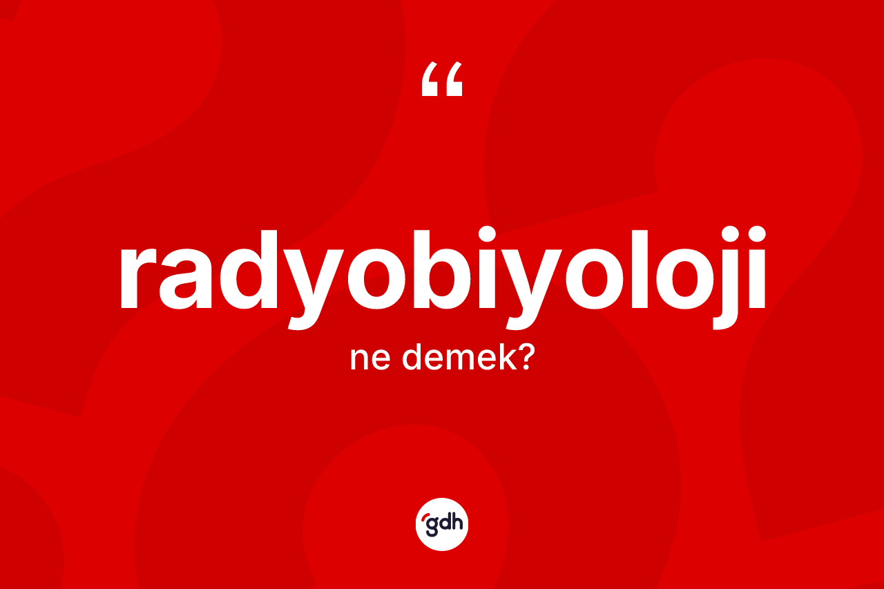 Radyobiyoloji ne demek? Radyobiyolojinin TDK'ya göre anlamı nedir?