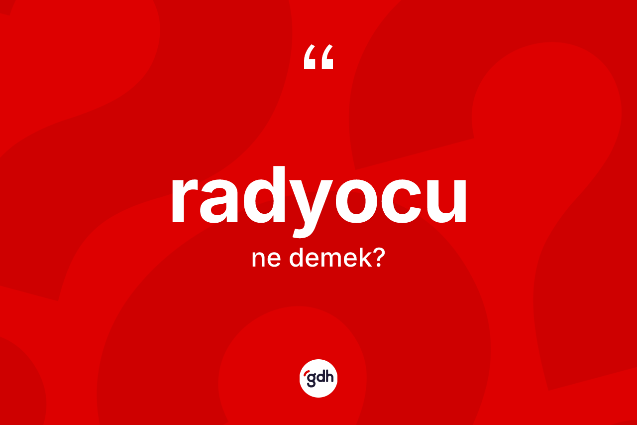 Radyocu kelimesinin sözlükteki tanımı nedir? Radyocu kelimesinin kaç farklı anlamı var?