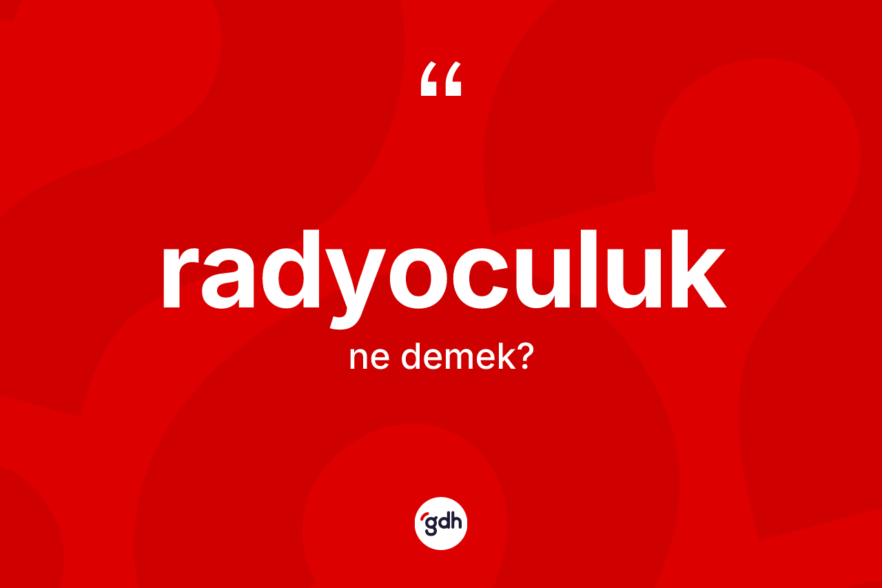 Radyoculuk kelimesinin anlamı nedir? Radyoculuk kelimesinin özellikleri nelerdir?