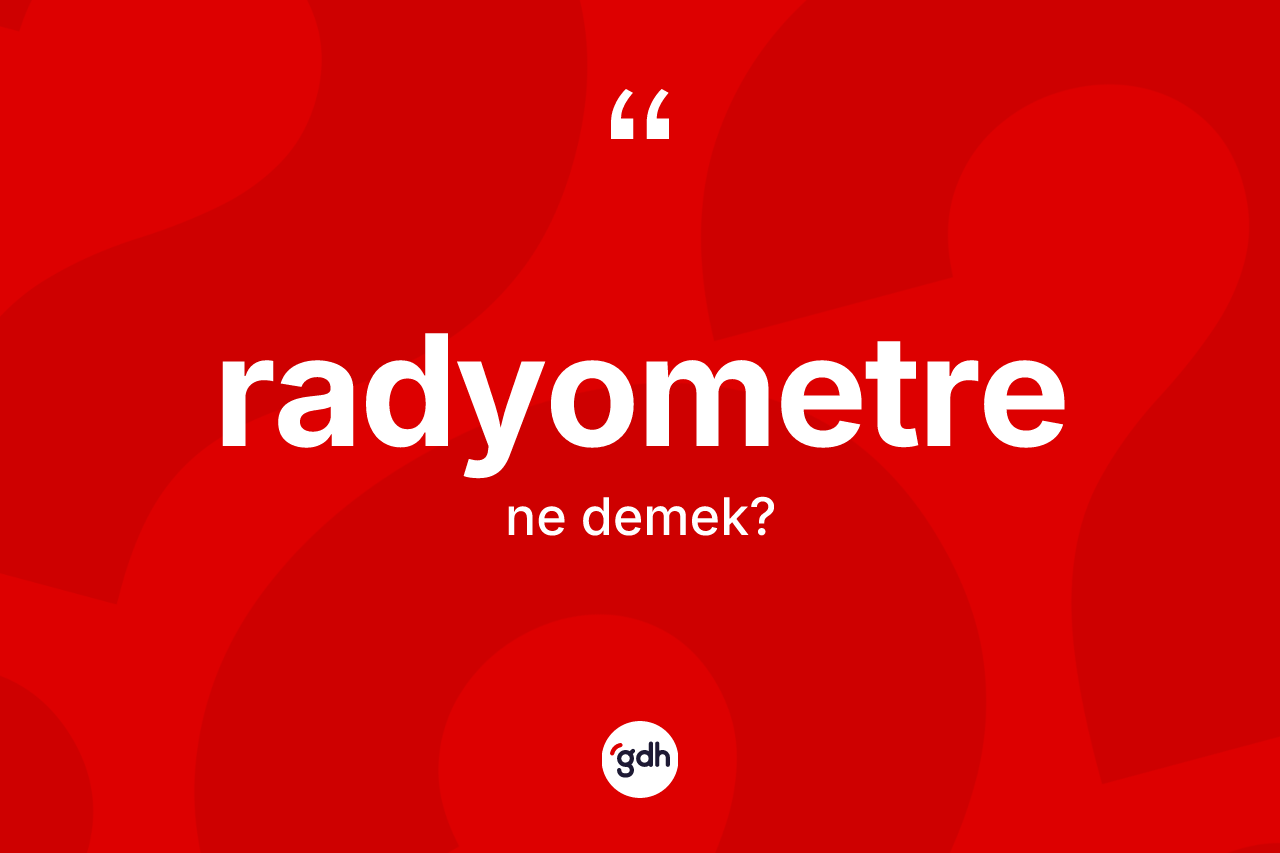 Radyometre kelimesinin tanımı nedir? Radyometre kelimesinin TDK'ya göre açıklaması nedir?