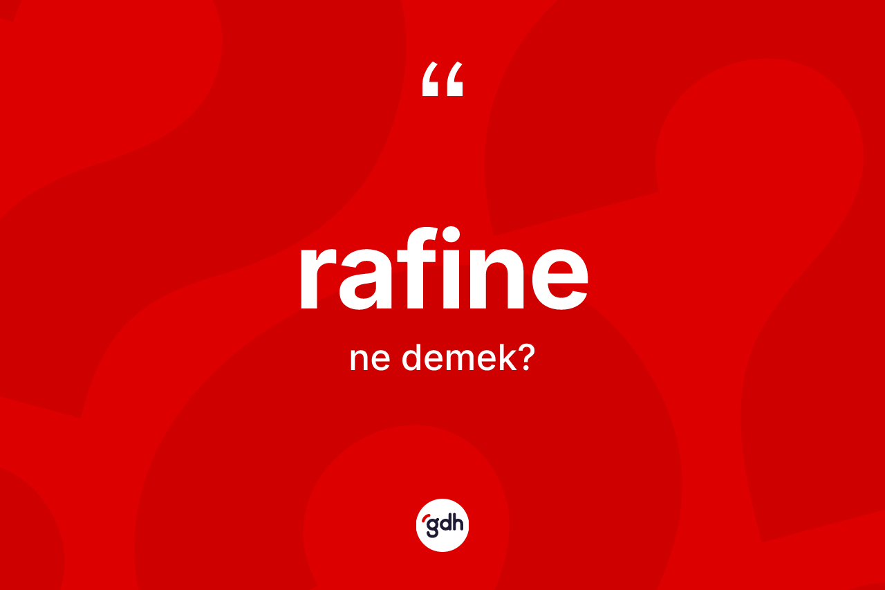 Rafine ne demek? Rafinenin sözlükteki anlamı nedir?