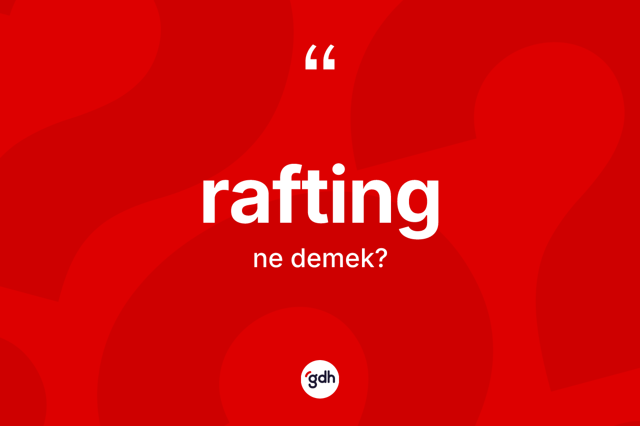 Rafting nedir? Rafting kelimesinin kaç farklı anlamı var?