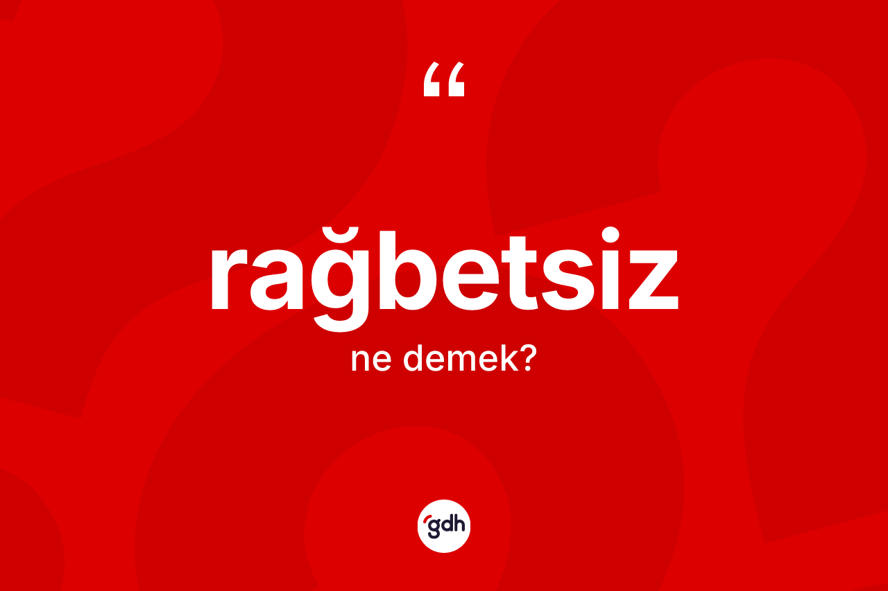 Rağbetsiz kelimesinin tanımı nedir?