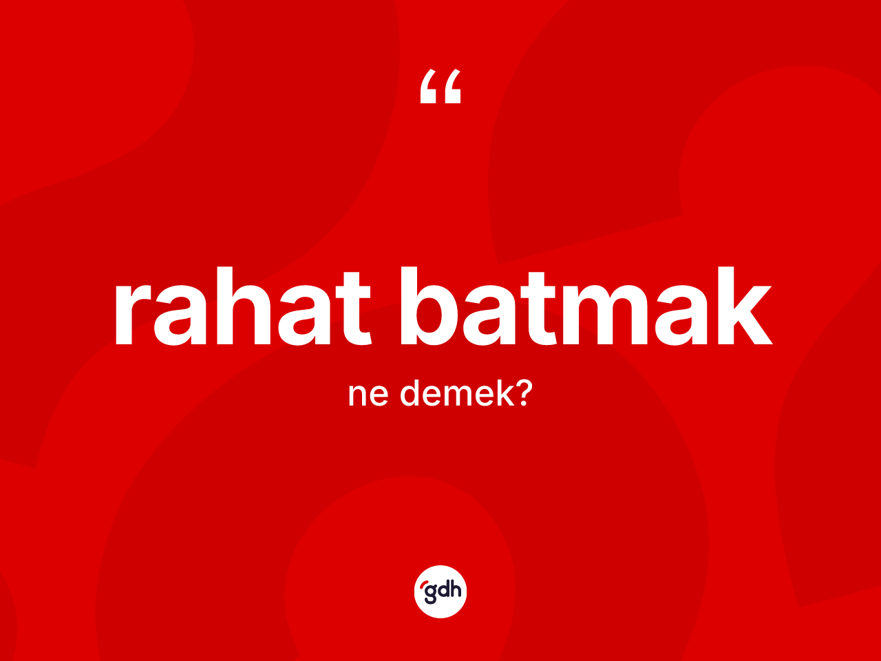 Rahat batmak ifadesi nedir? Rahat batmak ifadesinin sözlük anlamı nedir?
