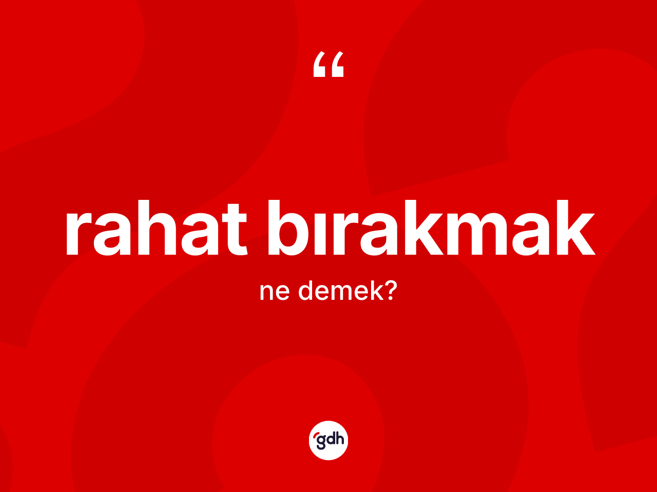 Rahat bırakmak ifadesi ne anlama gelir? Rahat bırakmak ifadesinin TDK tanımı nedir?