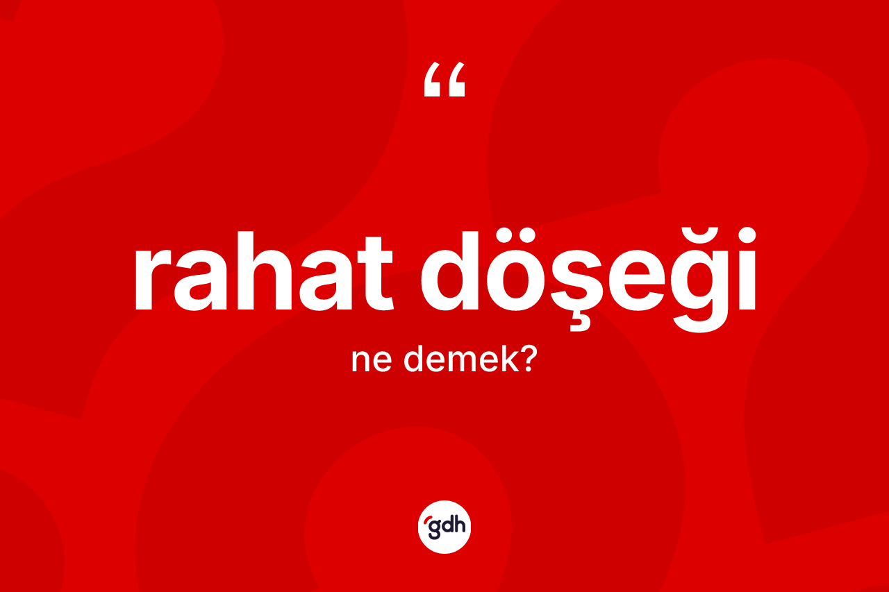 Rahat döşeği kelimesi ne anlama gelir? Rahat döşeğinin TDK'ya göre anlamı nedir?