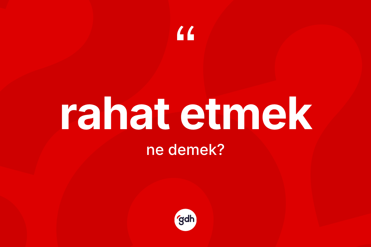 Rahat etmek ne anlama gelir?