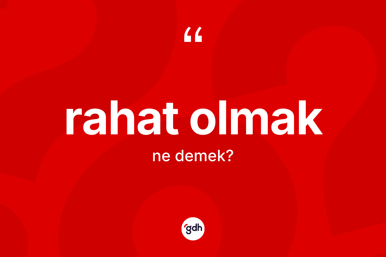 Rahat olmak ifadesinin tanımı nedir?