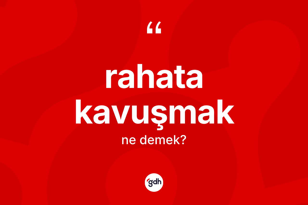 Rahata kavuşmak ne demektir?