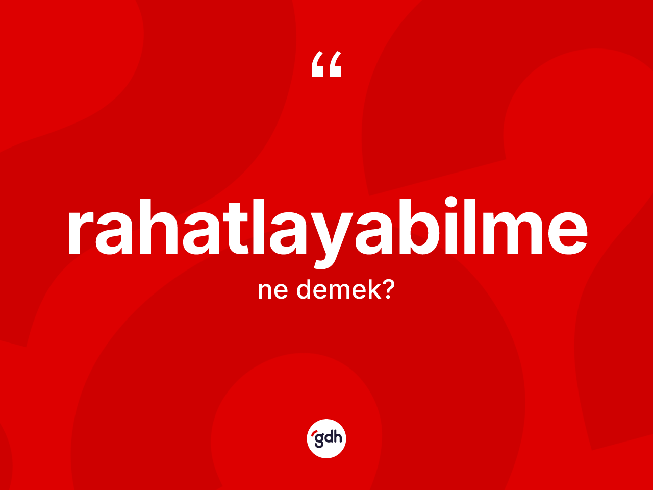 Rahatlayabilme kelimesinin sözlükteki tanımı nedir? Rahatlayabilmenin sözlükteki anlamı nedir?