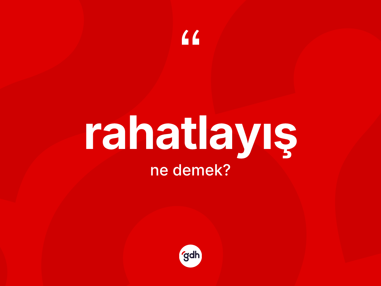 Rahatlayış kelimesi ne anlama gelir? Rahatlayışın TDK'ya göre anlamı nedir?
