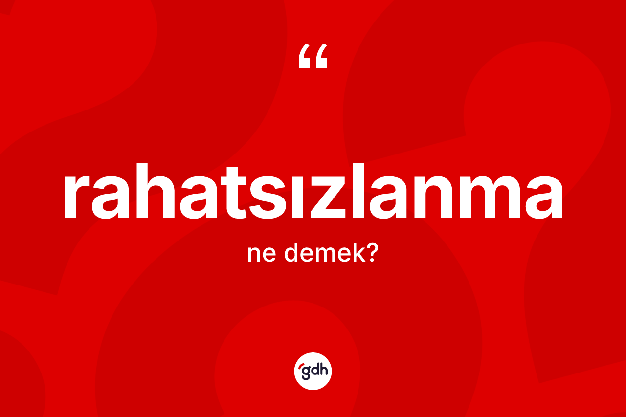 Rahatsızlanma kelimesinin sözlükteki tanımı nedir? Rahatsızlanmanın TDK'ya göre anlamı nedir?
