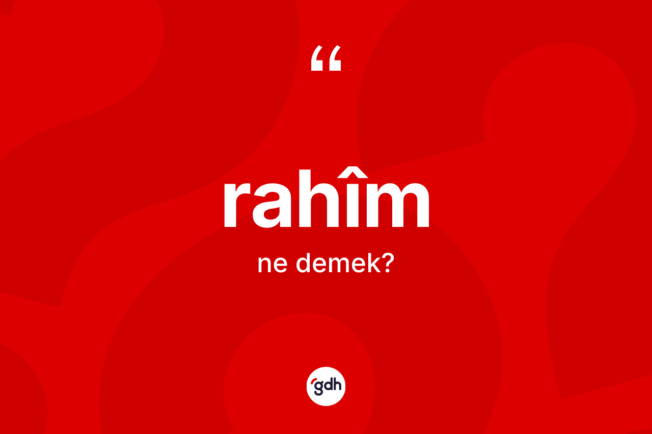 Rahim kelimesinin sözlükteki tanımı nedir?