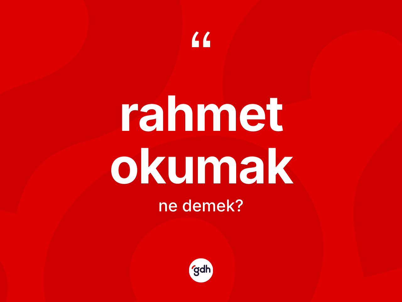 Rahmet okumak ne anlama gelir? Rahmet okumak ifadesinin özellikleri nelerdir?