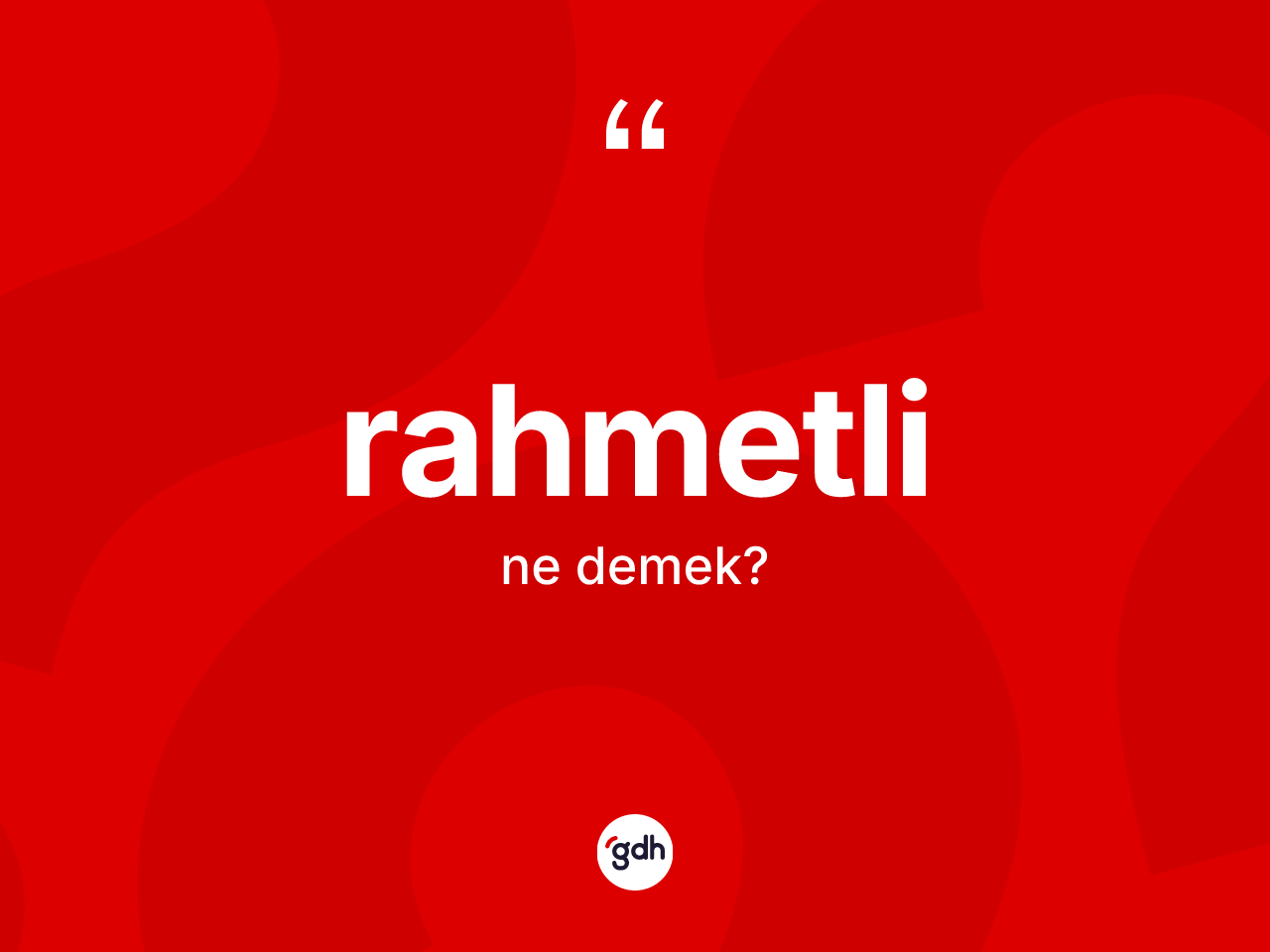 Rahmetli kelimesi ne demek? Rahmetli kelimesinin kaç farklı anlamı var?