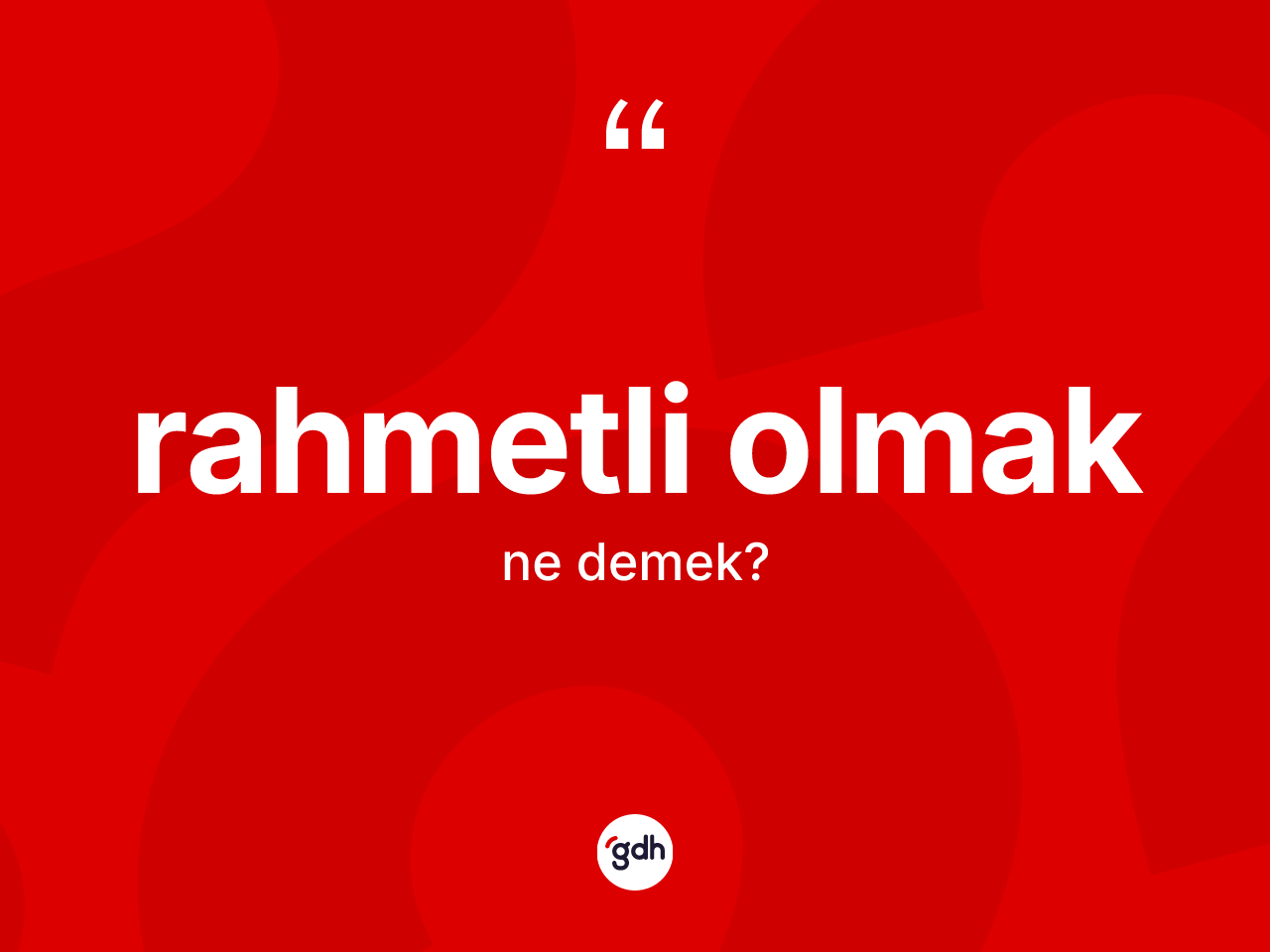 Rahmetli olmak ifadesinin kısaca tanımı nedir? Rahmetli olmak sözü nerede kullanılır?