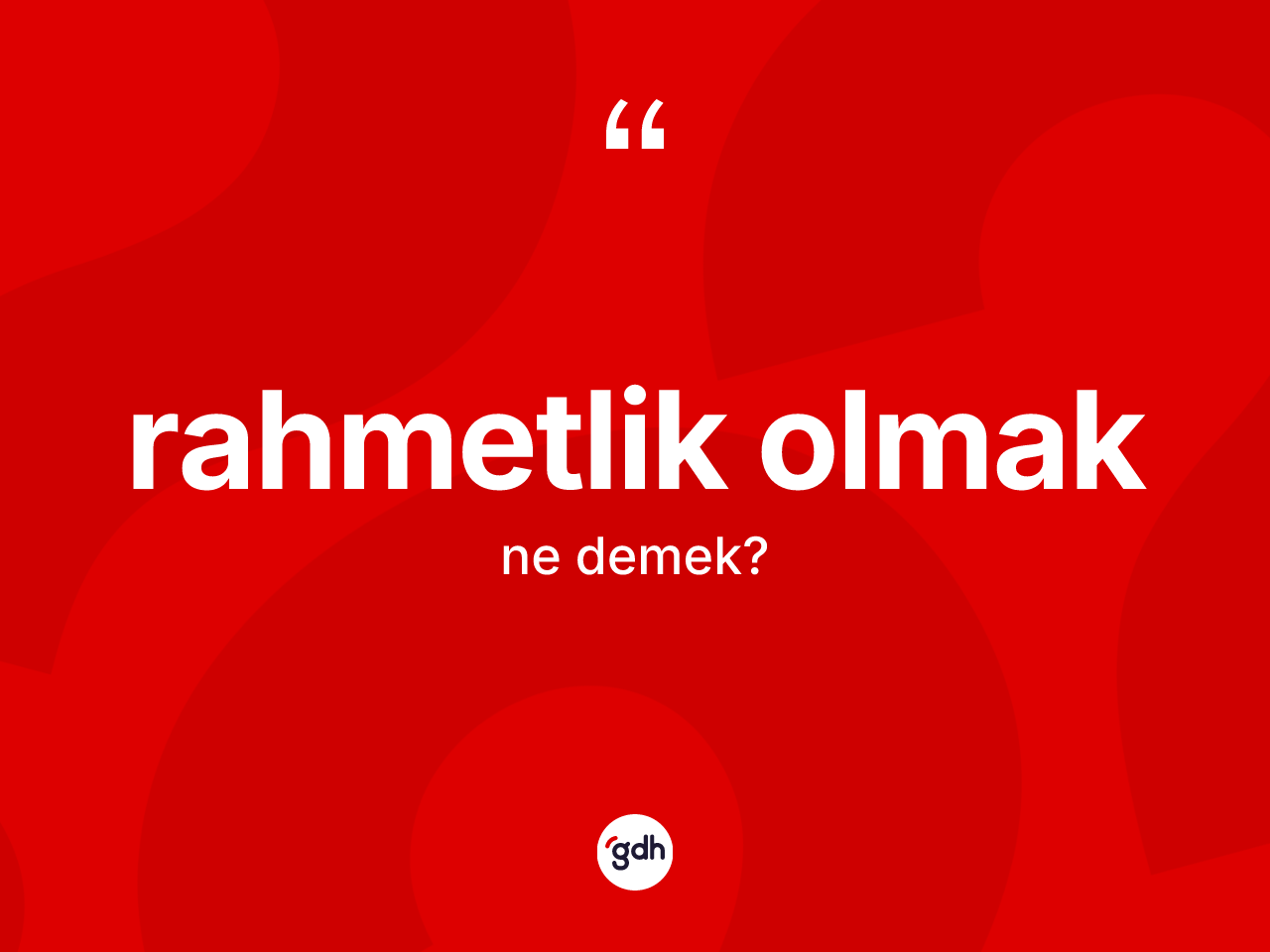 Rahmetlik olmak sözü ne demek? Rahmetlik olmak ifadesi hangi durumlarda kullanılır?