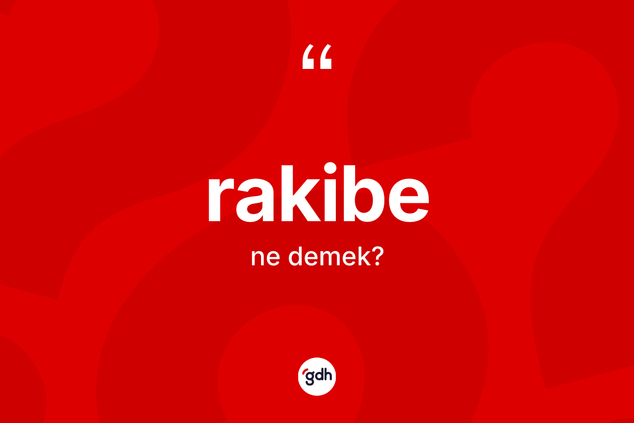 Rakibe kelimesinin anlamı nedir?