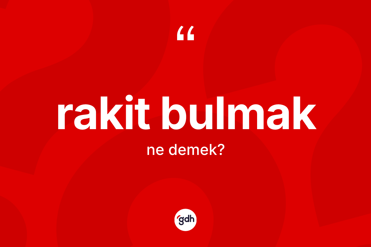 Rakit bulmak sözü ne anlama gelir?