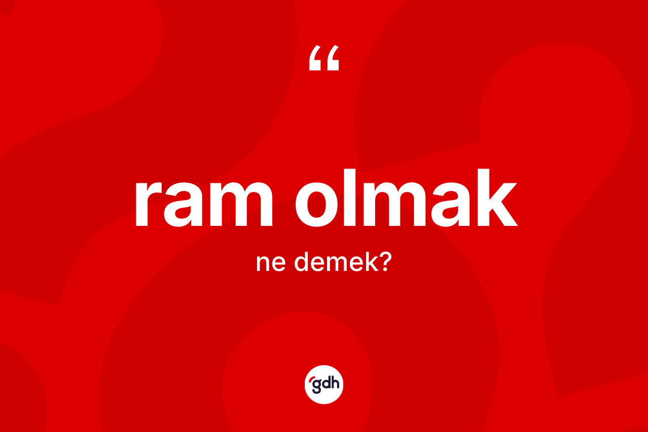 Ram olmak ifadesinin kısaca anlamı nedir?