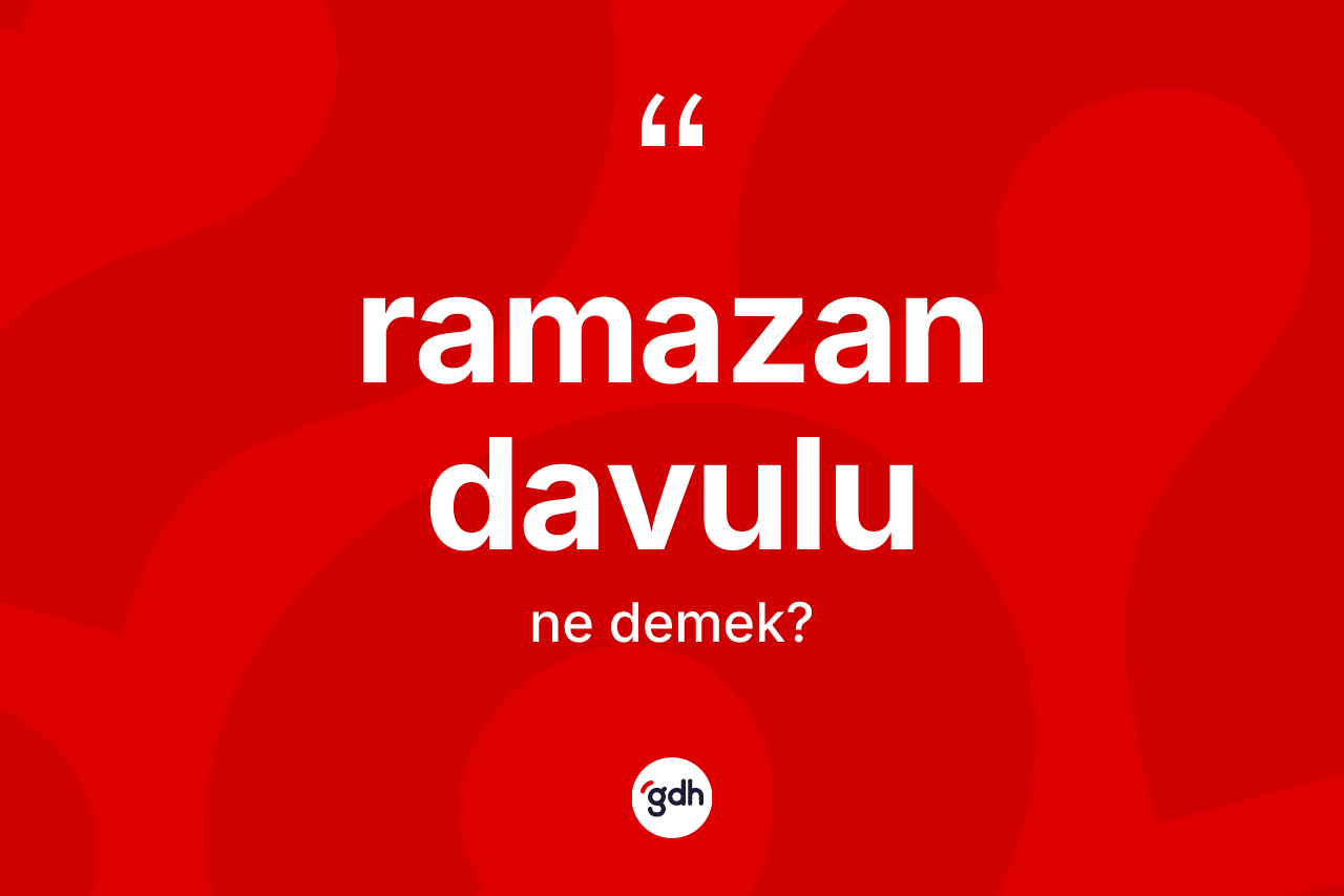 Ramazan davulu kelimesi ne anlama gelir?
