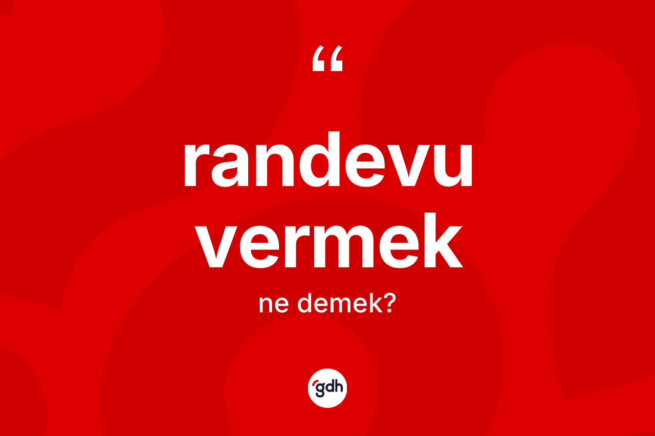 Randevu vermek sözü ne demektir? Randevu vermek ifadesi nerede kullanılır?