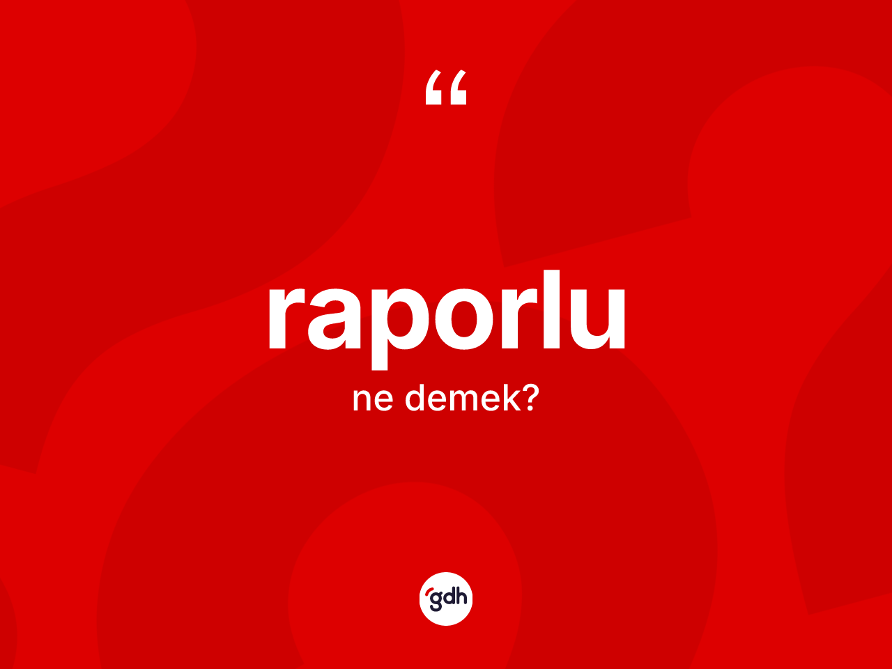 Raporlu kelimesinin anlamı nedir? Raporlunun TDK'ya göre anlamı nedir?