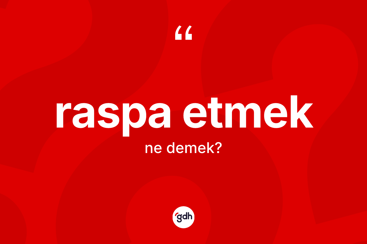 Raspa etmek sözü ne demek? Raspa etmek ifadesi nerede kullanılır?
