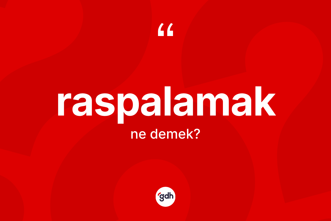Raspalamak ne anlama gelir?