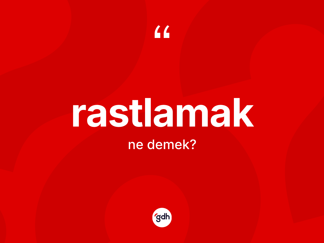 Rastlamak kelimesinin anlamı nedir? Rastlamağın kısaca tanımı nedir?