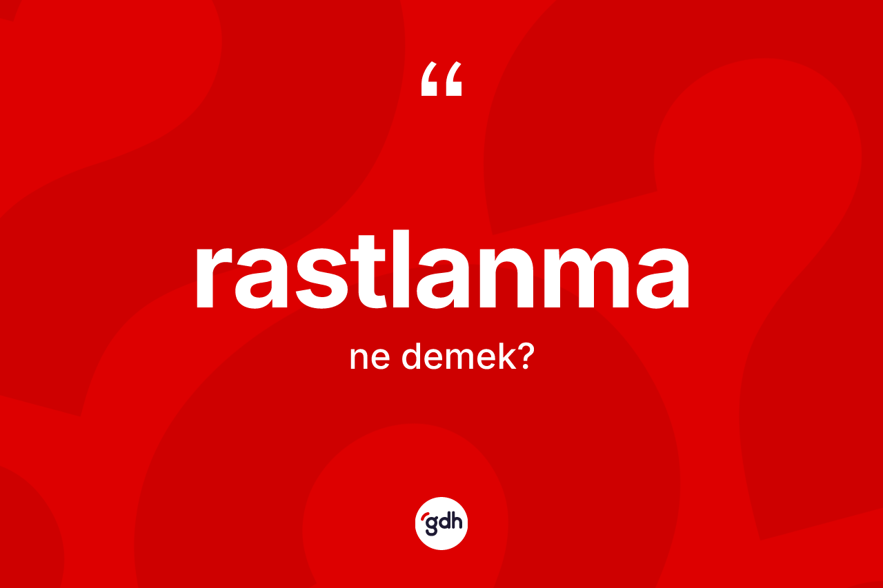 Rastlanma kelimesinin tanımı nedir?