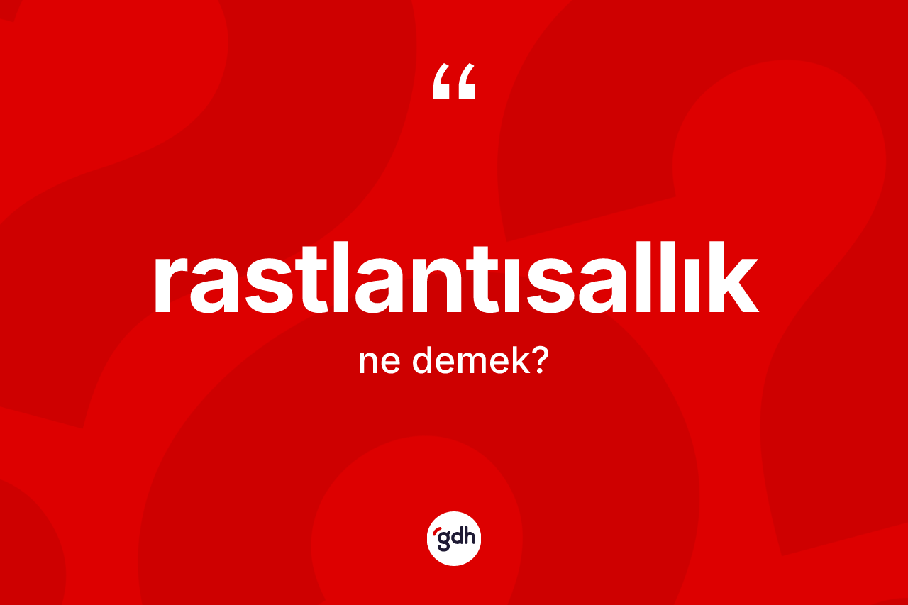Rastlantısallık kelimesi ne anlama gelir?