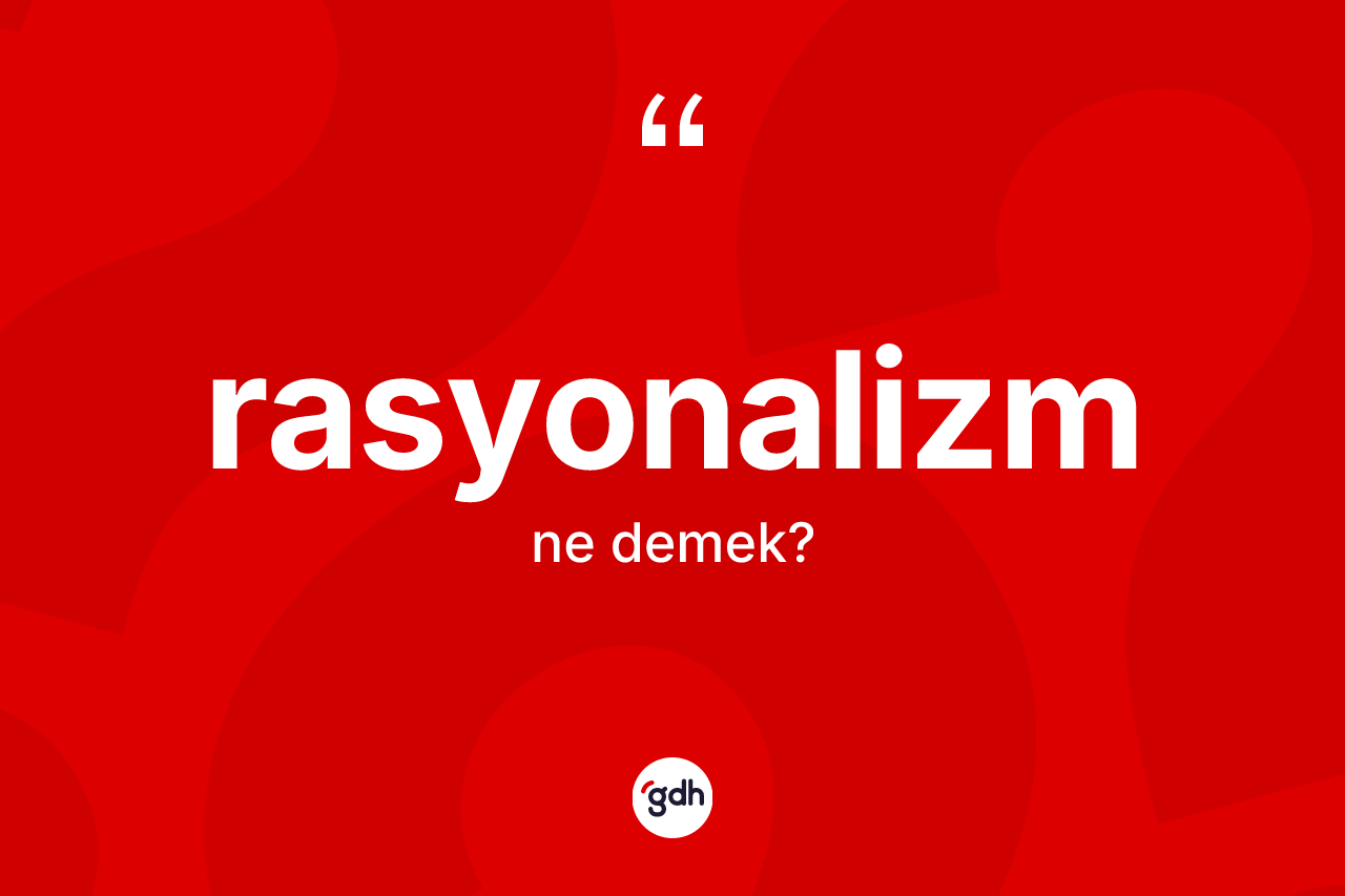 Rasyonalizm kelimesi ne demek?