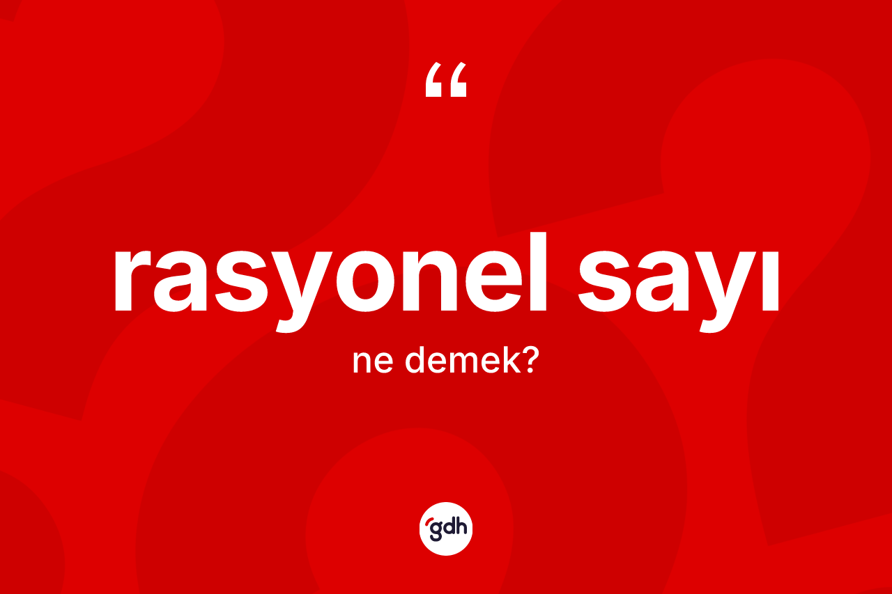 Rasyonel sayı kelimesi nedir? Rasyonel sayının TDK'ya göre anlamı nedir?