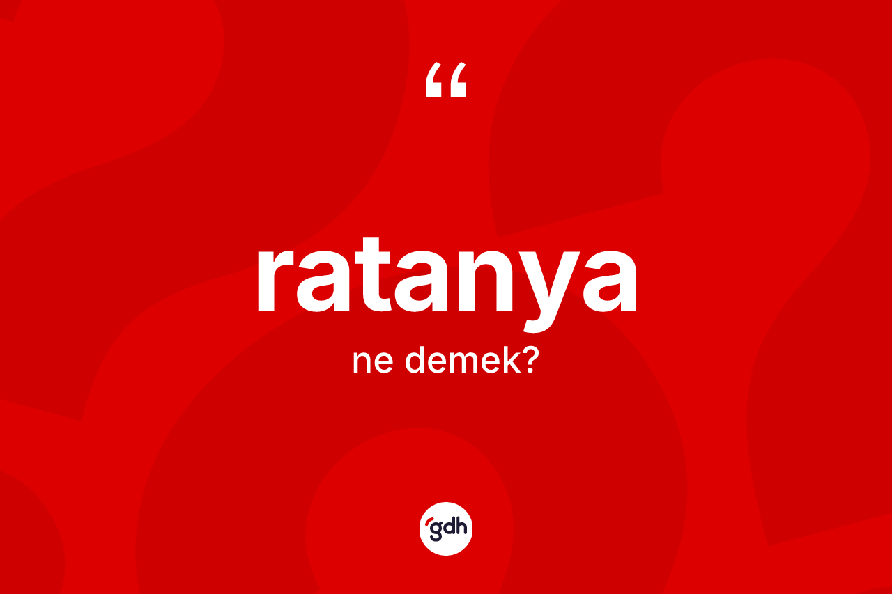 Ratanya kelimesinin tanımı nedir?