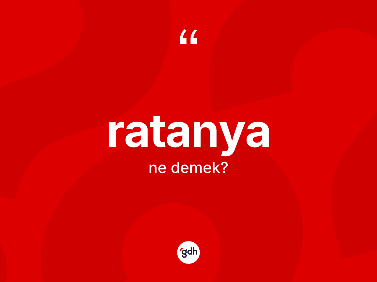 Ratanya kelimesinin tanımı nedir? Ratanyanın halk arasındaki kullanımı nasıldır?