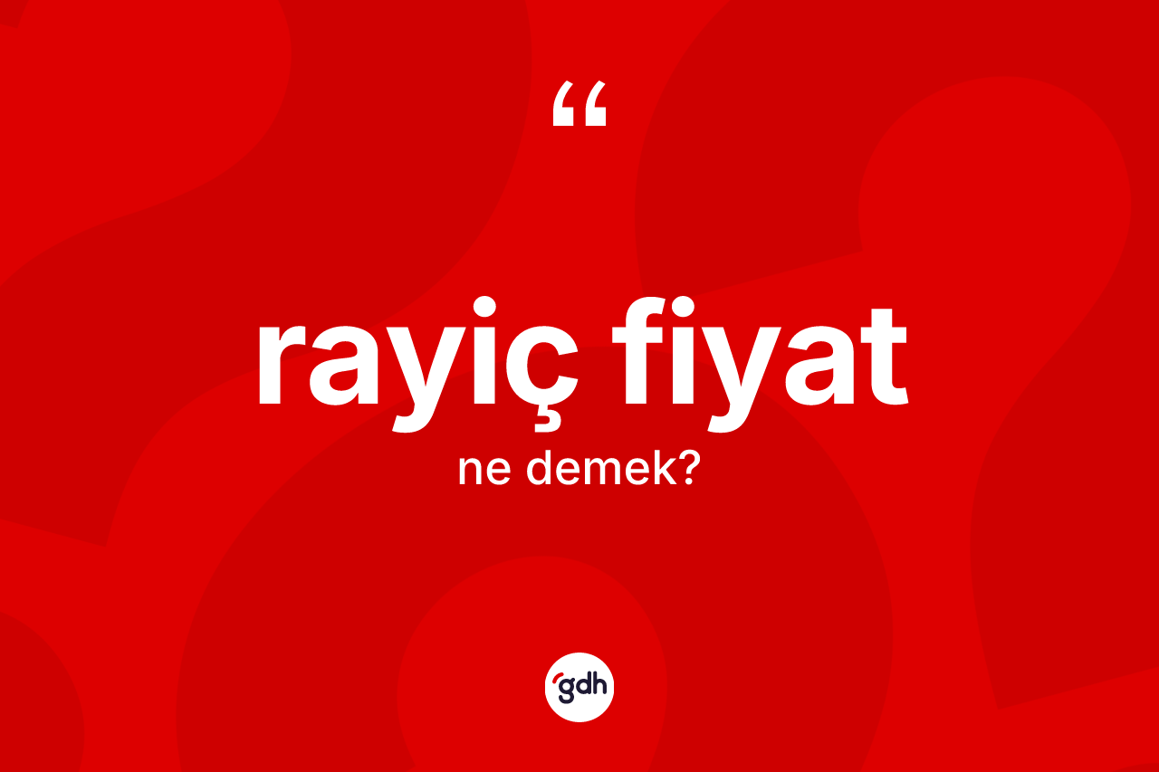 Rayiç fiyat kelimesinin tanımı nedir?