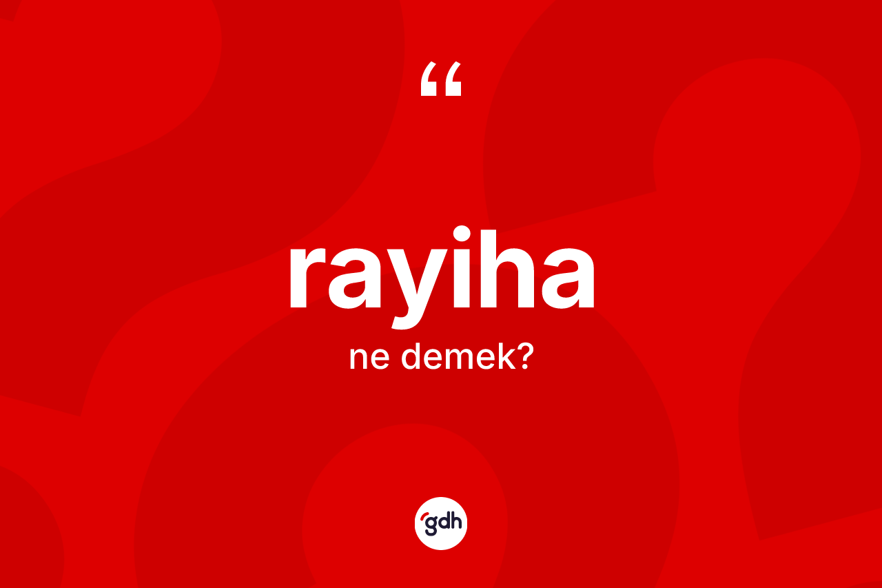 Rayiha kelimesinin tanımı nedir? Rayiha kelimesinin özellikleri nelerdir?