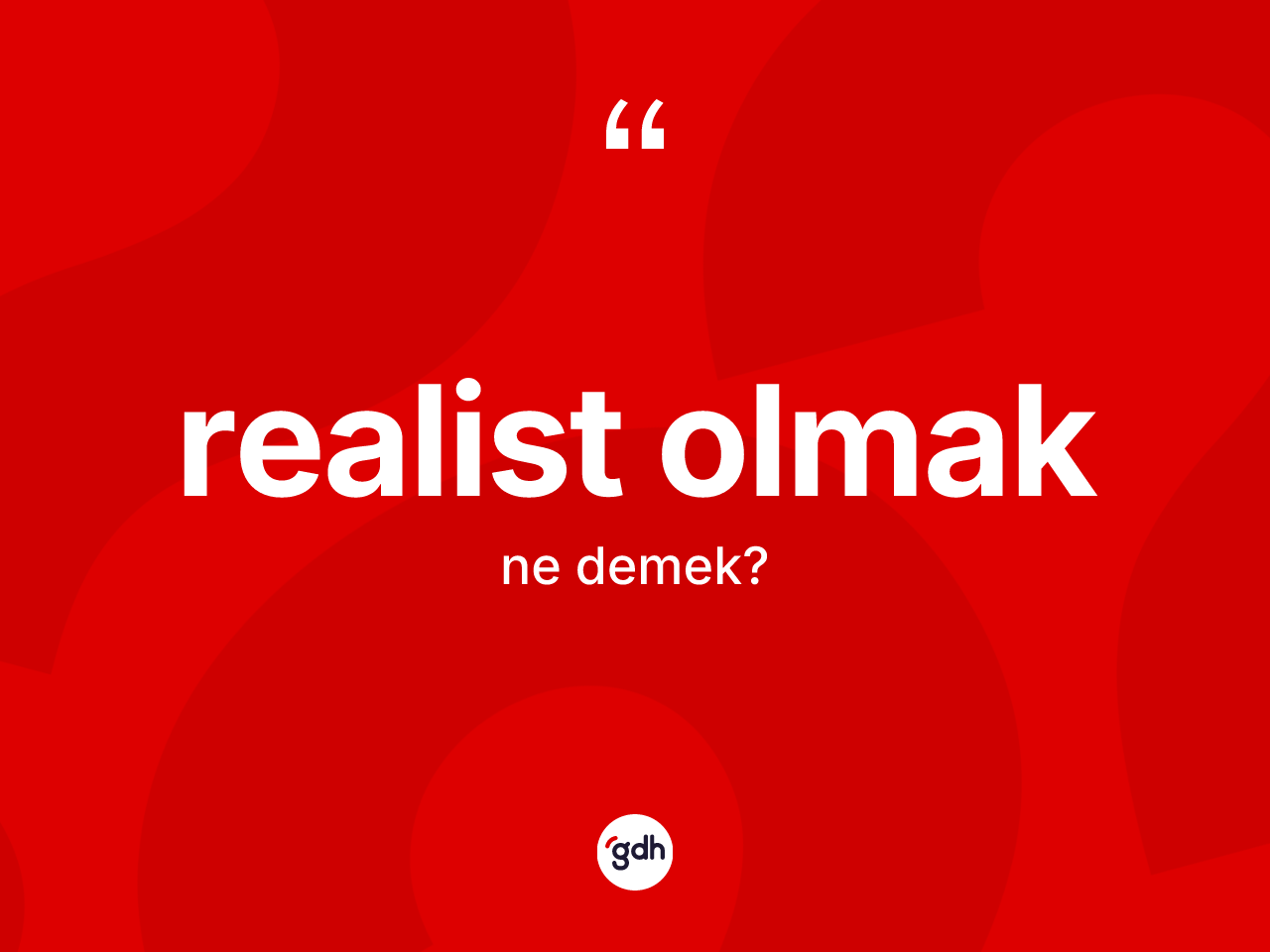 Realist olmak ifadesi ne demek? Realist olmak ifadesinin TDK'ya göre anlamı nedir?