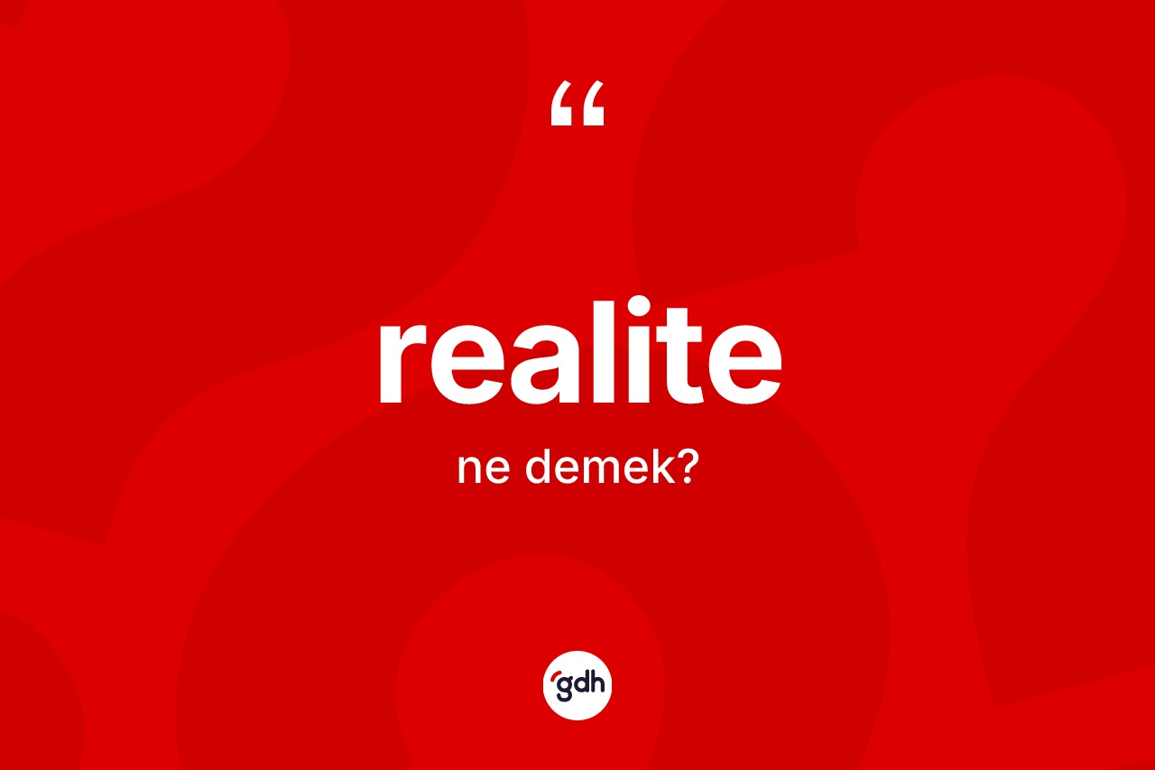 Realite kelimesi ne demek? Realitenin TDK'ya göre anlamı nedir?