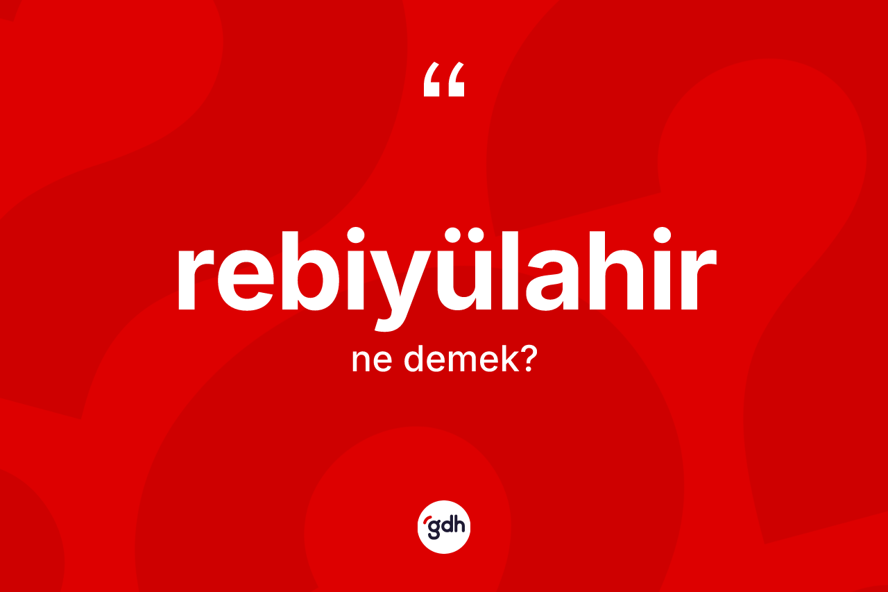 Rebiyülahir kelimesinin sözlükteki tanımı nedir?