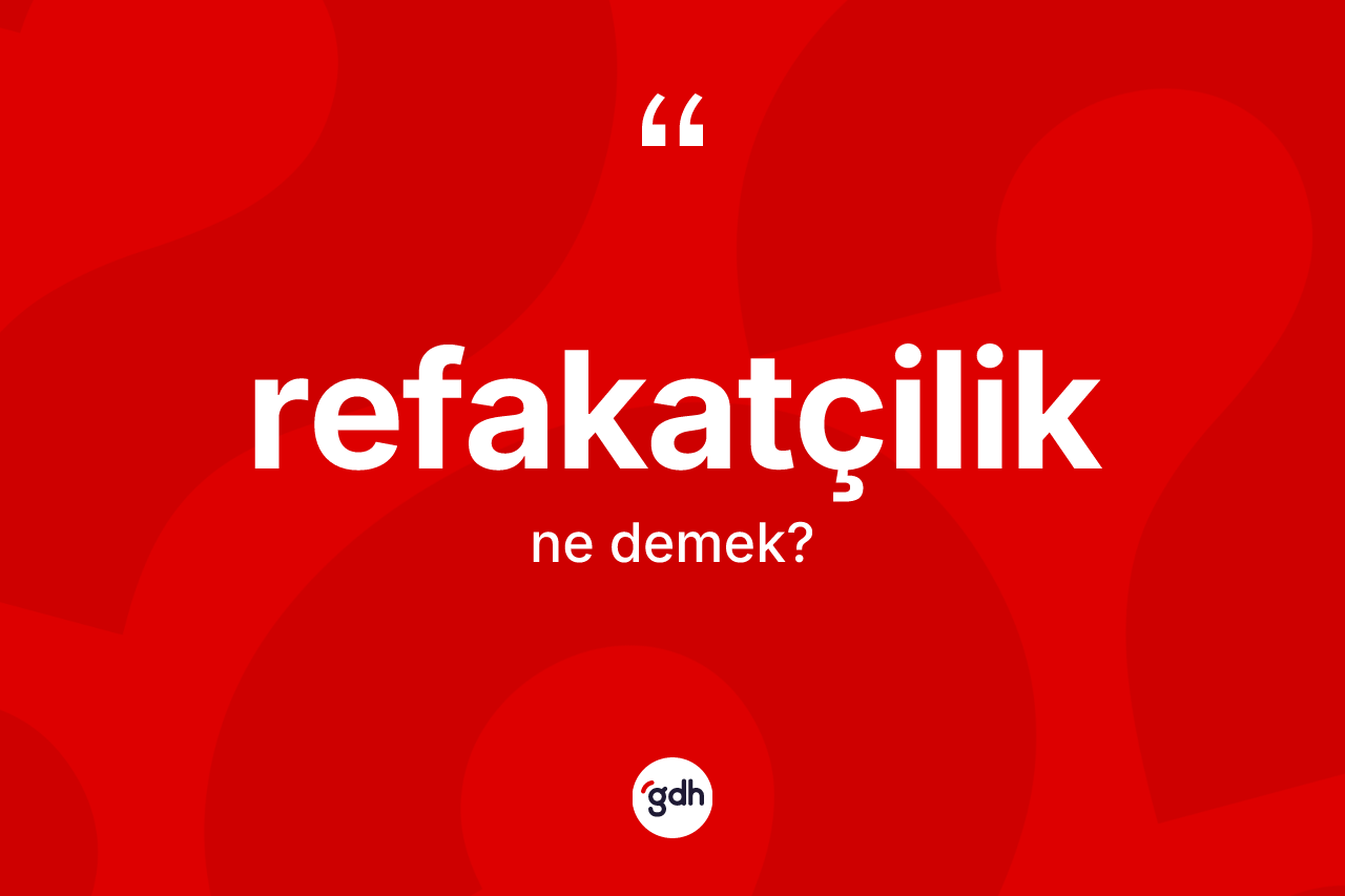 Refakatçilik kelimesi ne anlama gelir? Refakatçilik kelimesinin kaç farklı anlamı var?