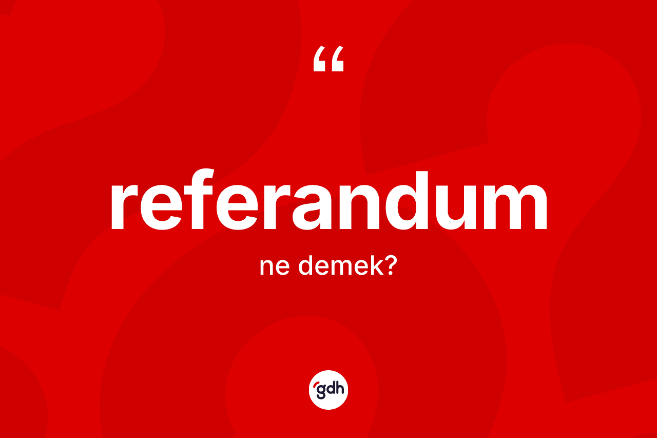 Referandum nedir? Referandumun TDK'ya göre anlamı nedir?