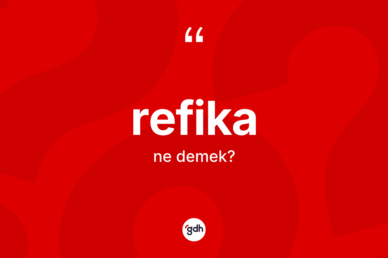 Refika kelimesinin anlamı nedir? Refikanın TDK'ya göre anlamı nedir?