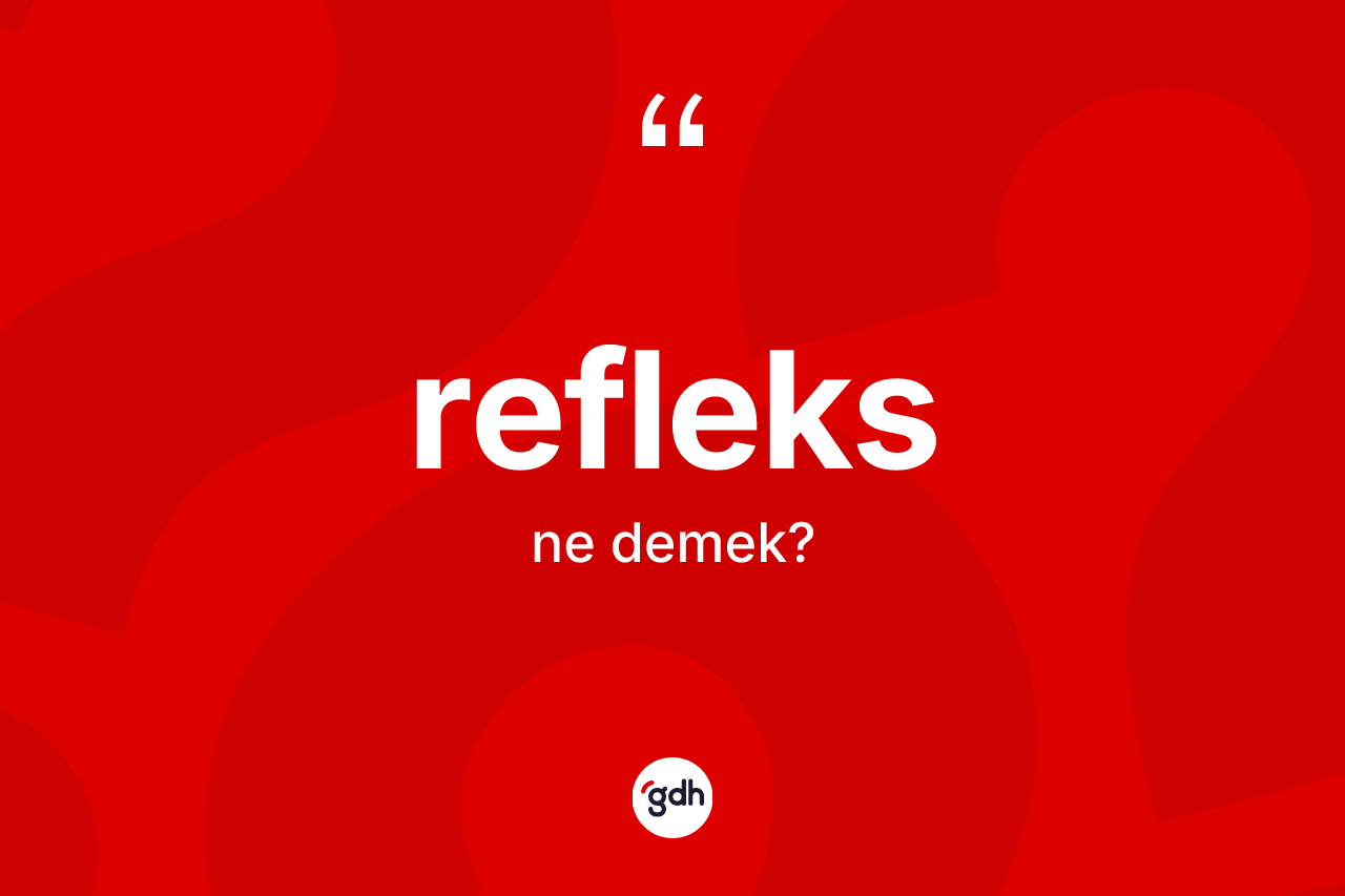 Refleks kelimesinin anlamı nedir?