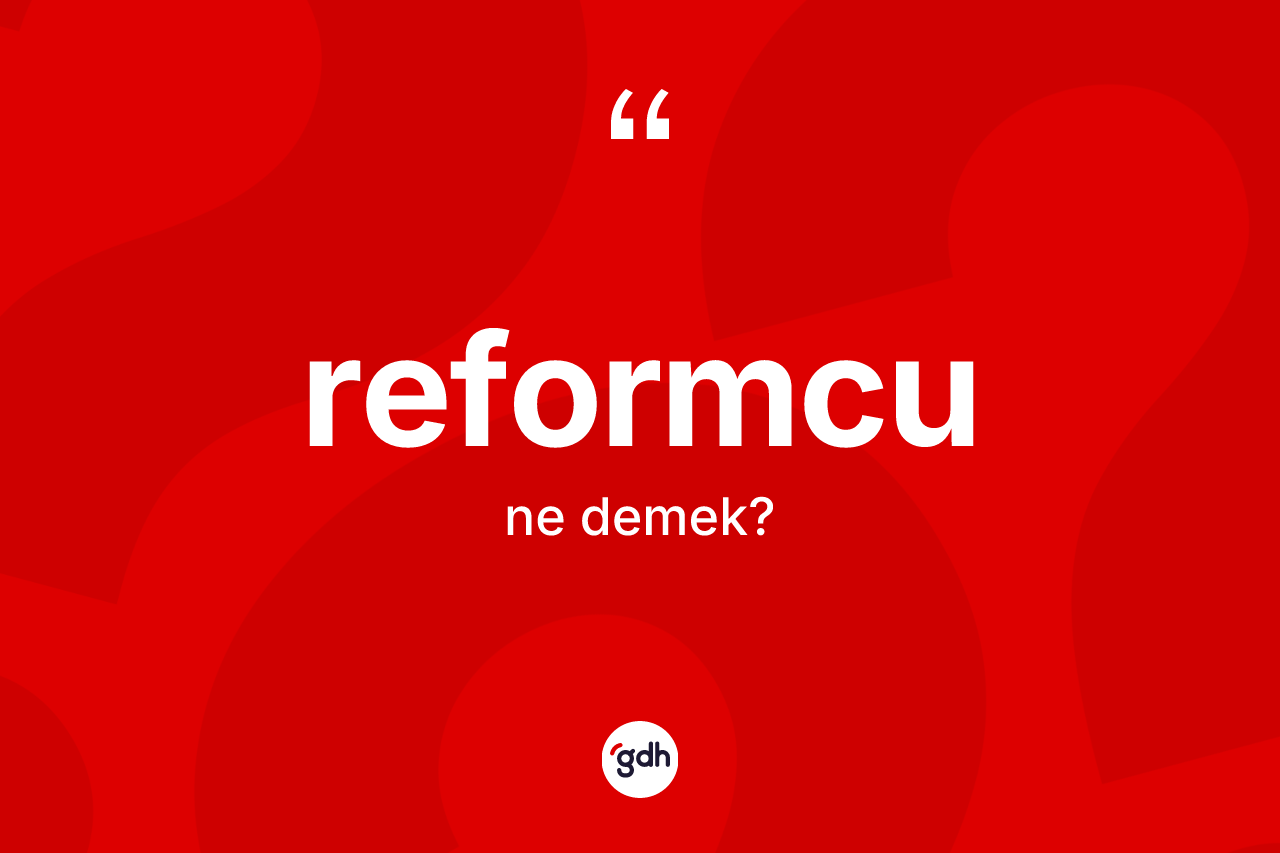 Reformcu ne anlama gelir?