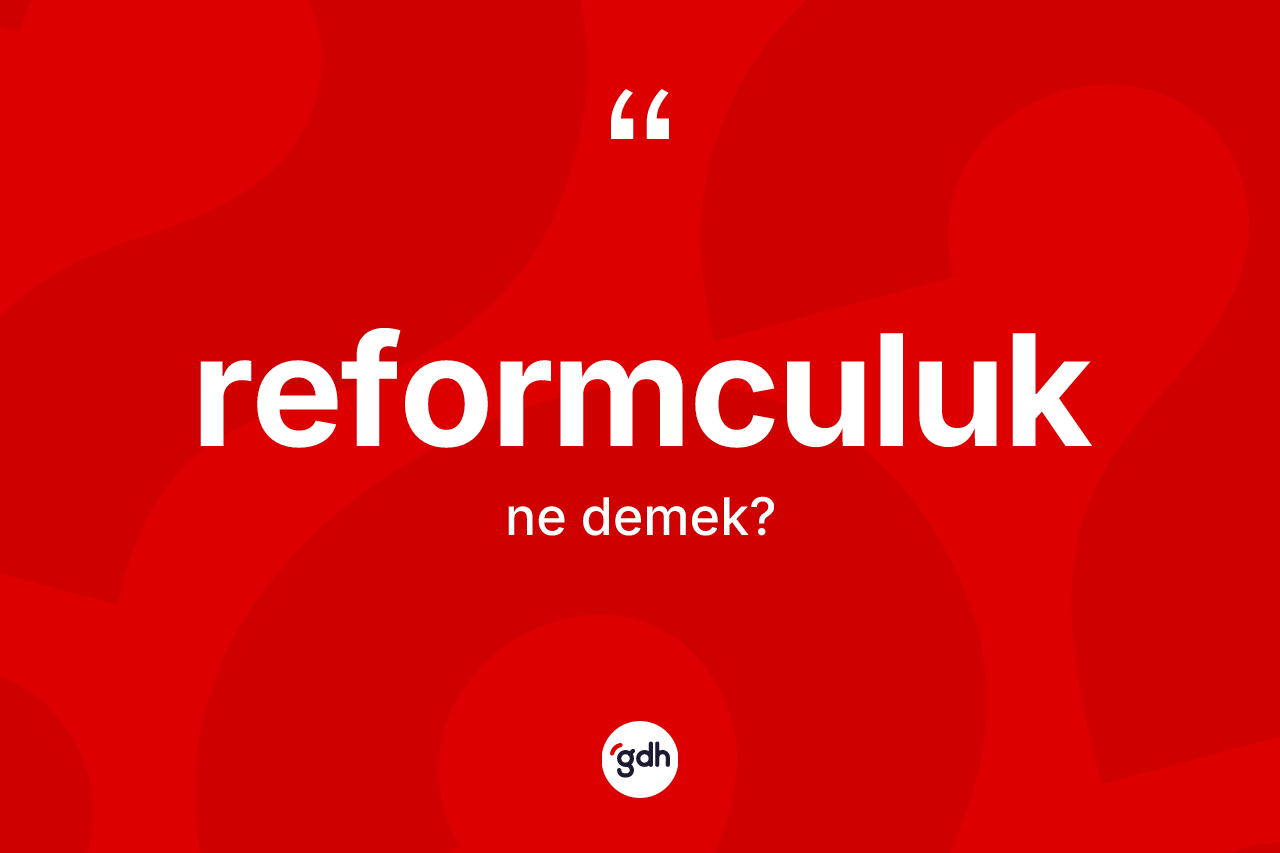Reformculuk ne anlama gelir?