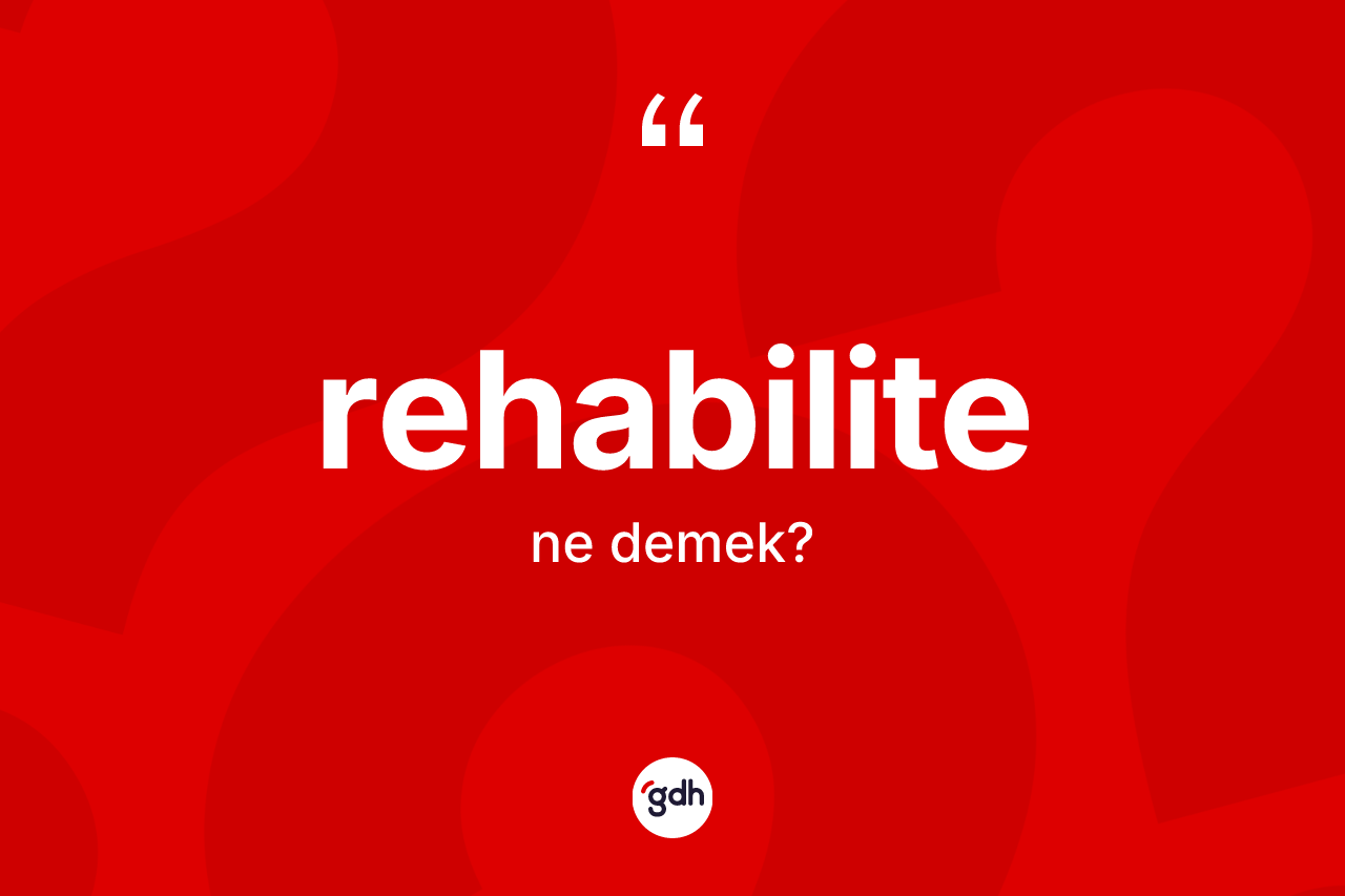 Rehabilite kelimesinin tanımı nedir?