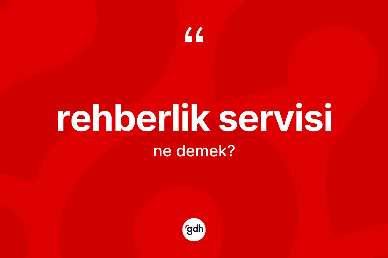 Rehberlik servisi  kelimesinin anlamı nedir?