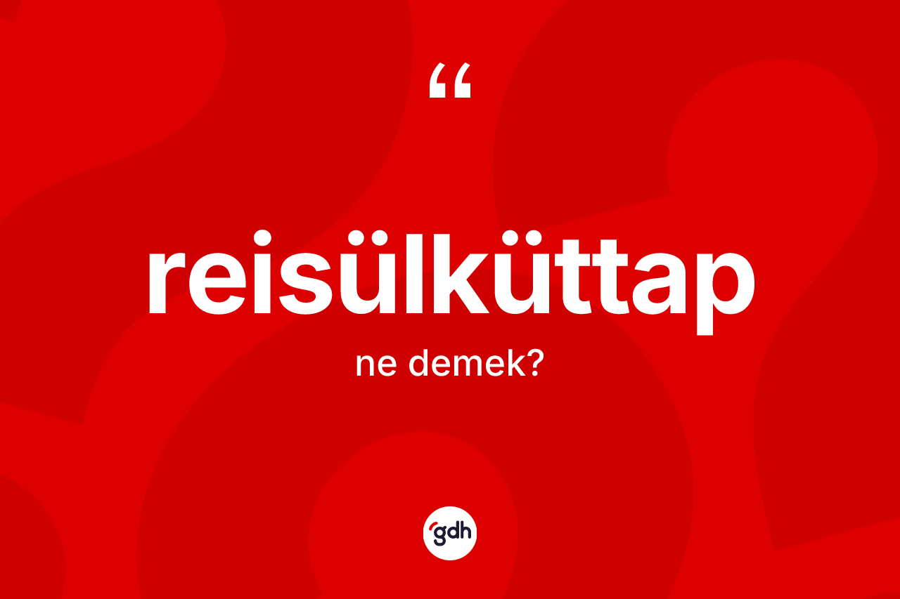 Reisülküttap kelimesi nedir?